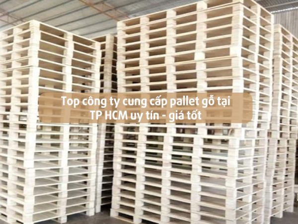 Top công ty cung cấp pallet gỗ tại TP HCM uy tín giá tốt Top công ty cung cấp pallet gỗ tại TP HCM uy tín giá tốt